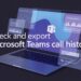 Check and Export Microsoft Teams Call History