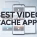 Best Video Cache Apps