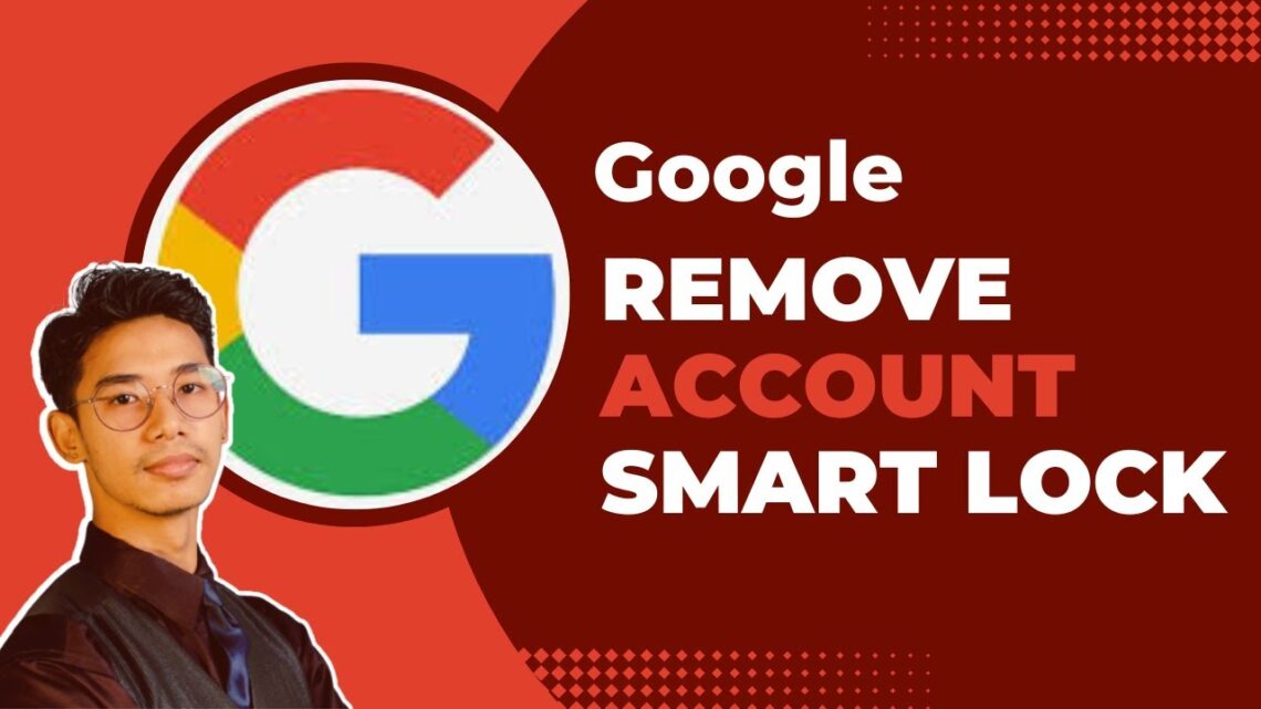 Removing an Account from Google Smart Lock: A Quick Guide