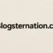 Blogsternation .com: A Powerful Platform for Bloggers and Content Creators