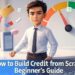 How to Build Credit from Scratch – Beginner’s Guide (2025)